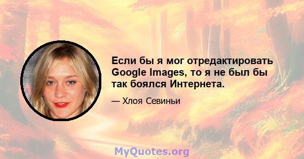 Если бы я мог отредактировать Google Images, то я не был бы так боялся Интернета.