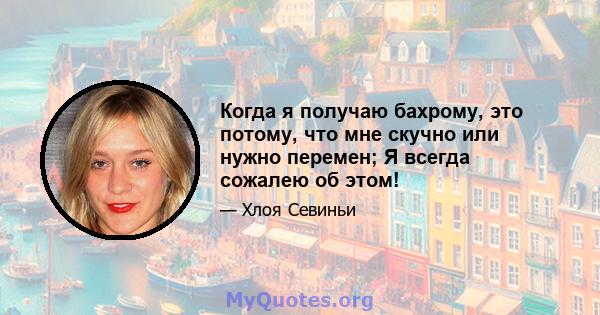 Когда я получаю бахрому, это потому, что мне скучно или нужно перемен; Я всегда сожалею об этом!