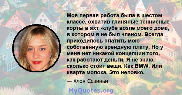 Моя первая работа была в шестом классе, охватив глиняные теннисные корты в яхт -клубе возле моего дома, в котором я не был членом. Всегда приходилось платить мою собственную арендную плату. Но у меня нет никакой