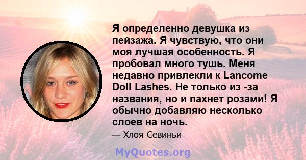 Я определенно девушка из пейзажа. Я чувствую, что они моя лучшая особенность. Я пробовал много тушь. Меня недавно привлекли к Lancome Doll Lashes. Не только из -за названия, но и пахнет розами! Я обычно добавляю