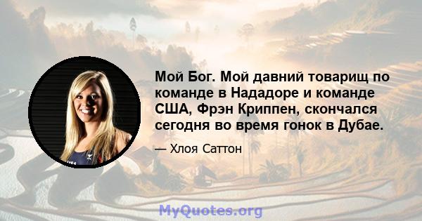 Мой Бог. Мой давний товарищ по команде в Нададоре и команде США, Фрэн Криппен, скончался сегодня во время гонок в Дубае.