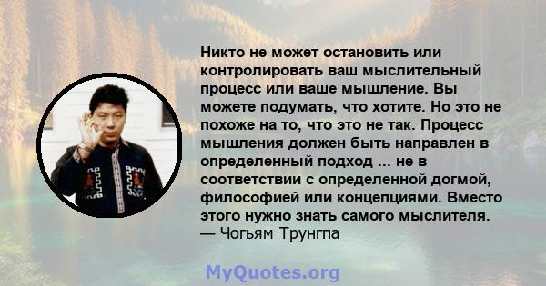 Никто не может остановить или контролировать ваш мыслительный процесс или ваше мышление. Вы можете подумать, что хотите. Но это не похоже на то, что это не так. Процесс мышления должен быть направлен в определенный