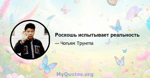 Роскошь испытывает реальность