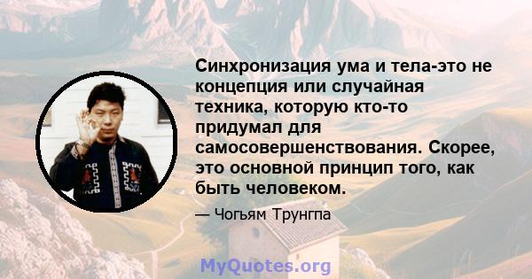 Синхронизация ума и тела-это не концепция или случайная техника, которую кто-то придумал для самосовершенствования. Скорее, это основной принцип того, как быть человеком.