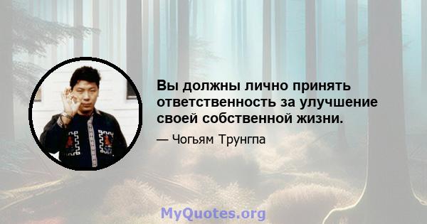 Вы должны лично принять ответственность за улучшение своей собственной жизни.