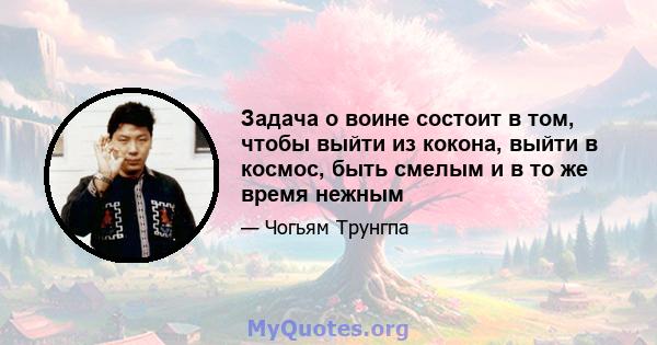 Задача о воине состоит в том, чтобы выйти из кокона, выйти в космос, быть смелым и в то же время нежным