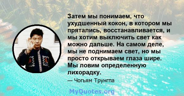 Затем мы понимаем, что ухудшенный кокон, в котором мы прятались, восстанавливается, и мы хотим выключить свет как можно дальше. На самом деле, мы не поднимаем свет, но мы просто открываем глаза шире. Мы ловим