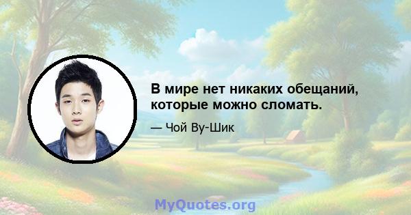 В мире нет никаких обещаний, которые можно сломать.