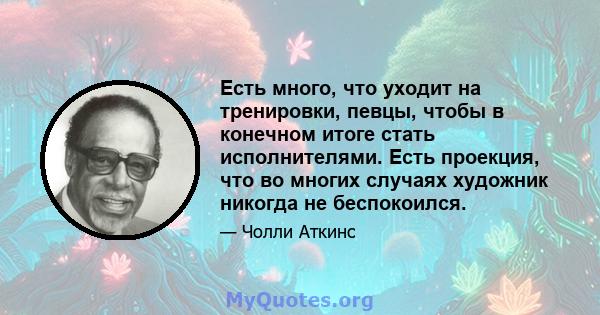 Есть много, что уходит на тренировки, певцы, чтобы в конечном итоге стать исполнителями. Есть проекция, что во многих случаях художник никогда не беспокоился.