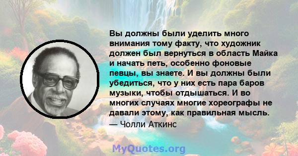 Вы должны были уделить много внимания тому факту, что художник должен был вернуться в область Майка и начать петь, особенно фоновые певцы, вы знаете. И вы должны были убедиться, что у них есть пара баров музыки, чтобы