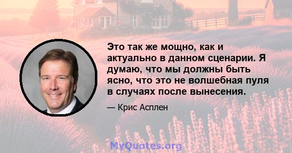 Это так же мощно, как и актуально в данном сценарии. Я думаю, что мы должны быть ясно, что это не волшебная пуля в случаях после вынесения.