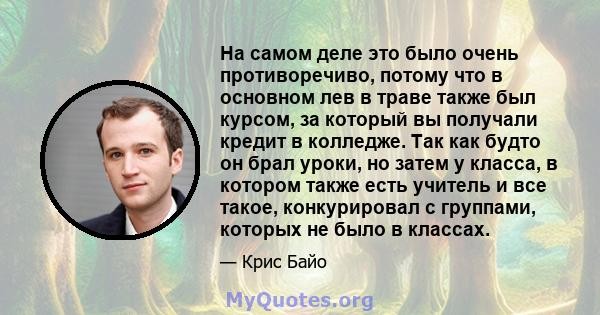 На самом деле это было очень противоречиво, потому что в основном лев в траве также был курсом, за который вы получали кредит в колледже. Так как будто он брал уроки, но затем у класса, в котором также есть учитель и