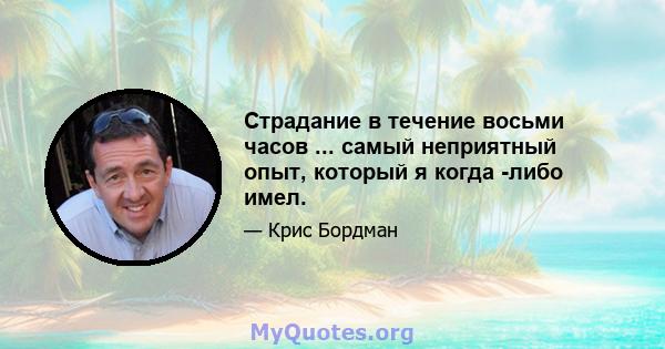 Страдание в течение восьми часов ... самый неприятный опыт, который я когда -либо имел.