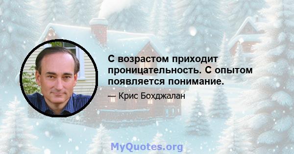 С возрастом приходит проницательность. С опытом появляется понимание.