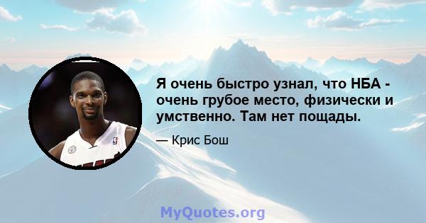 Я очень быстро узнал, что НБА - очень грубое место, физически и умственно. Там нет пощады.