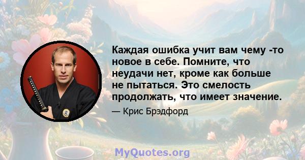 Каждая ошибка учит вам чему -то новое в себе. Помните, что неудачи нет, кроме как больше не пытаться. Это смелость продолжать, что имеет значение.