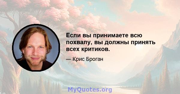 Если вы принимаете всю похвалу, вы должны принять всех критиков.