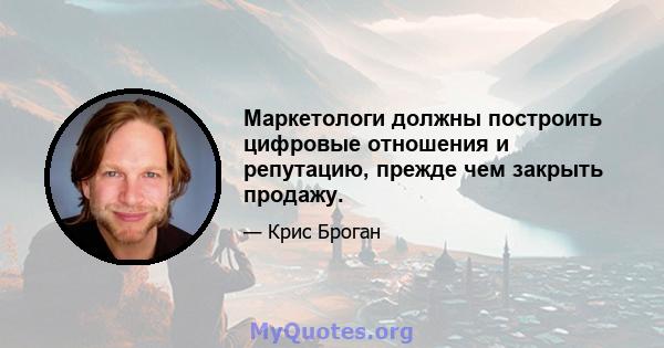 Маркетологи должны построить цифровые отношения и репутацию, прежде чем закрыть продажу.