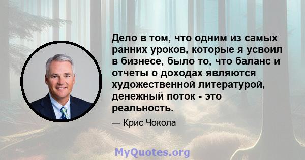 Дело в том, что одним из самых ранних уроков, которые я усвоил в бизнесе, было то, что баланс и отчеты о доходах являются художественной литературой, денежный поток - это реальность.