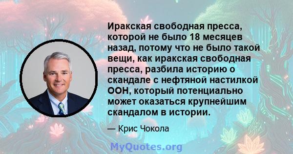 Иракская свободная пресса, которой не было 18 месяцев назад, потому что не было такой вещи, как иракская свободная пресса, разбила историю о скандале с нефтяной настилкой ООН, который потенциально может оказаться