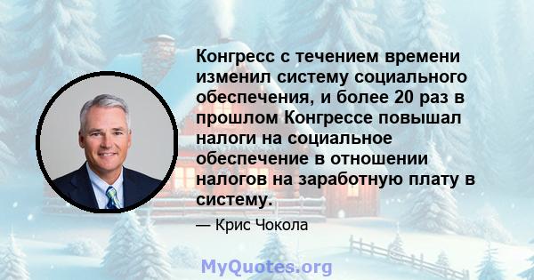 Конгресс с течением времени изменил систему социального обеспечения, и более 20 раз в прошлом Конгрессе повышал налоги на социальное обеспечение в отношении налогов на заработную плату в систему.