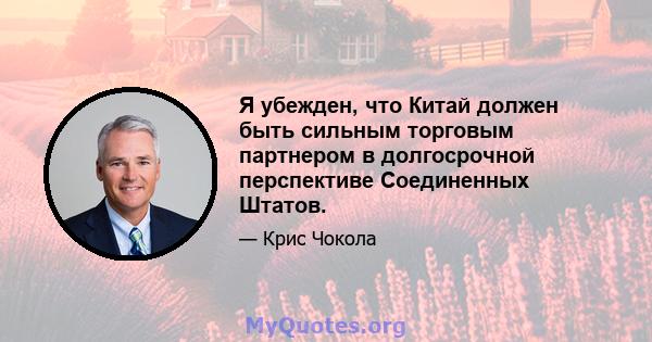 Я убежден, что Китай должен быть сильным торговым партнером в долгосрочной перспективе Соединенных Штатов.