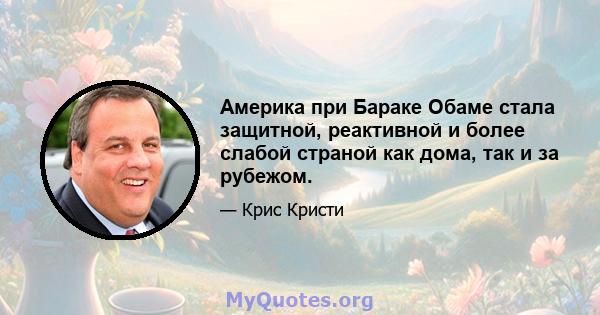 Америка при Бараке Обаме стала защитной, реактивной и более слабой страной как дома, так и за рубежом.