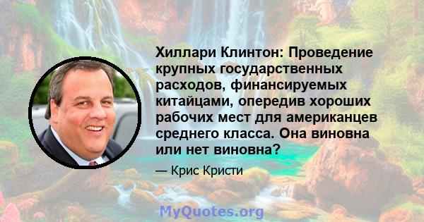 Хиллари Клинтон: Проведение крупных государственных расходов, финансируемых китайцами, опередив хороших рабочих мест для американцев среднего класса. Она виновна или нет виновна?