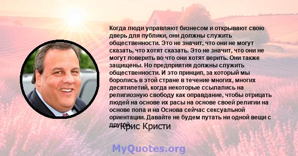 Когда люди управляют бизнесом и открывают свою дверь для публики, они должны служить общественности. Это не значит, что они не могут сказать, что хотят сказать. Это не значит, что они не могут поверить во что они хотят