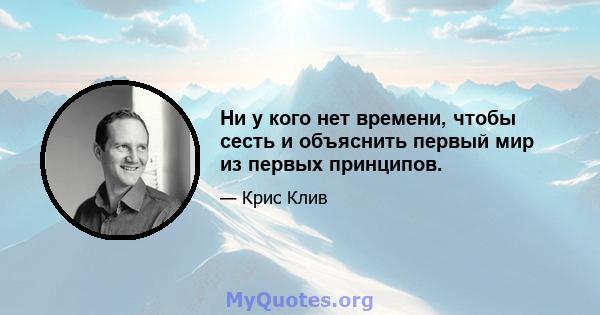 Ни у кого нет времени, чтобы сесть и объяснить первый мир из первых принципов.