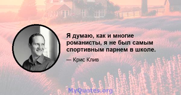 Я думаю, как и многие романисты, я не был самым спортивным парнем в школе.