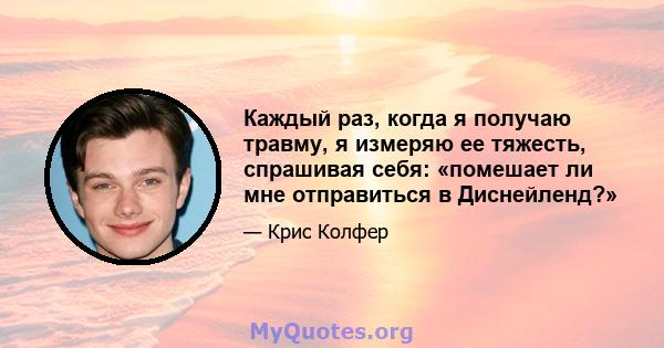 Каждый раз, когда я получаю травму, я измеряю ее тяжесть, спрашивая себя: «помешает ли мне отправиться в Диснейленд?»