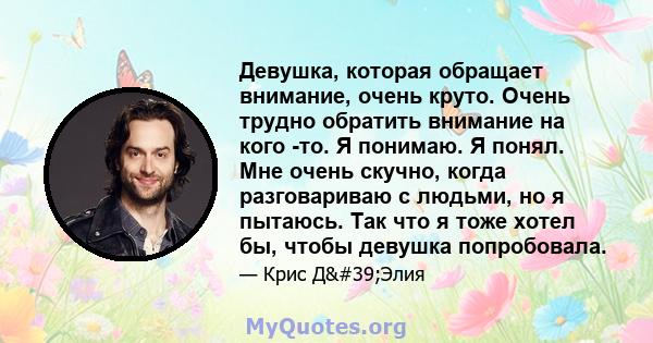 Девушка, которая обращает внимание, очень круто. Очень трудно обратить внимание на кого -то. Я понимаю. Я понял. Мне очень скучно, когда разговариваю с людьми, но я пытаюсь. Так что я тоже хотел бы, чтобы девушка