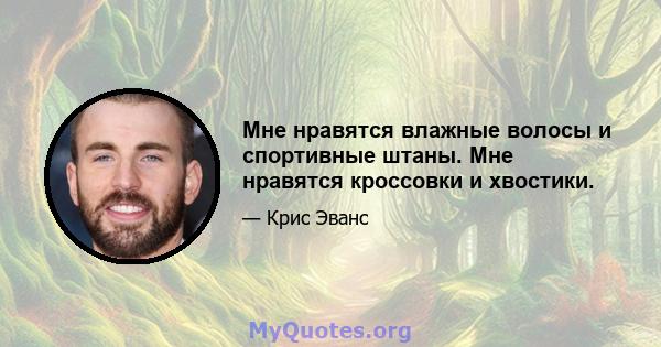 Мне нравятся влажные волосы и спортивные штаны. Мне нравятся кроссовки и хвостики.