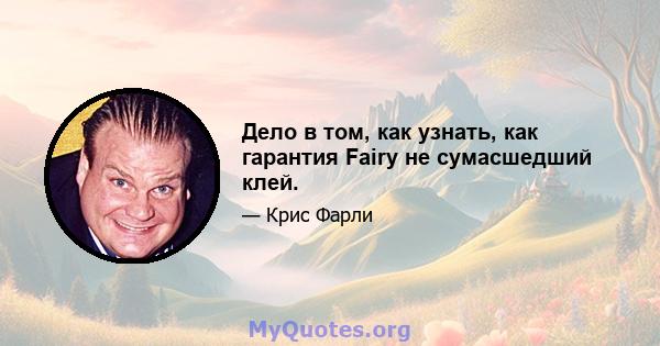 Дело в том, как узнать, как гарантия Fairy не сумасшедший клей.