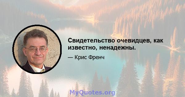 Свидетельство очевидцев, как известно, ненадежны.