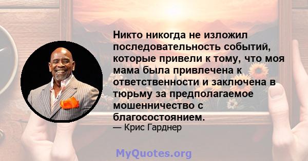 Никто никогда не изложил последовательность событий, которые привели к тому, что моя мама была привлечена к ответственности и заключена в тюрьму за предполагаемое мошенничество с благосостоянием.