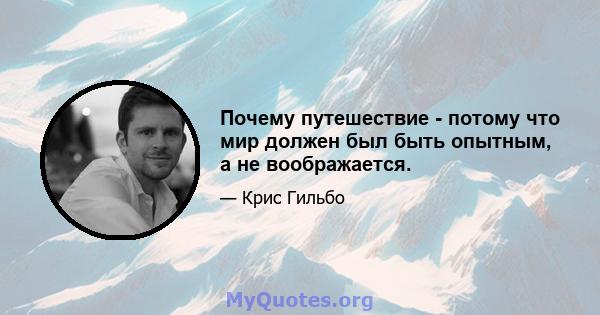 Почему путешествие - потому что мир должен был быть опытным, а не воображается.