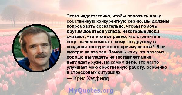 Этого недостаточно, чтобы положить вашу собственную конкурентную серию. Вы должны попробовать сознательно, чтобы помочь другим добиться успеха. Некоторые люди считают, что это все равно, что стрелять в ногу - зачем