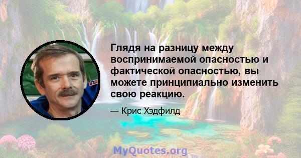 Глядя на разницу между воспринимаемой опасностью и фактической опасностью, вы можете принципиально изменить свою реакцию.