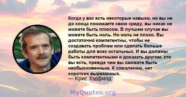 Когда у вас есть некоторые навыки, но вы не до конца понимаете свою среду, вы никак не можете быть плюсом. В лучшем случае вы можете быть ноль. Но ноль не плохо. Вы достаточно компетентны, чтобы не создавать проблем или 