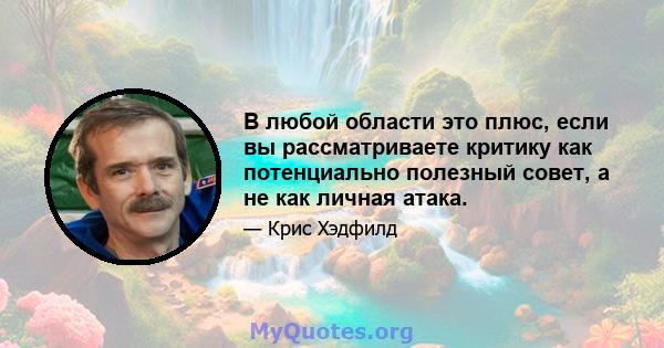 В любой области это плюс, если вы рассматриваете критику как потенциально полезный совет, а не как личная атака.