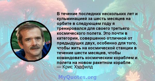 В течение последних нескольких лет и кульминацией за шесть месяцев на орбите в следующем году я тренировался для своего третьего космического полета. Это почти в категории, совершенно отличной от предыдущих двух,