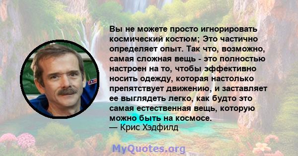 Вы не можете просто игнорировать космический костюм; Это частично определяет опыт. Так что, возможно, самая сложная вещь - это полностью настроен на то, чтобы эффективно носить одежду, которая настолько препятствует