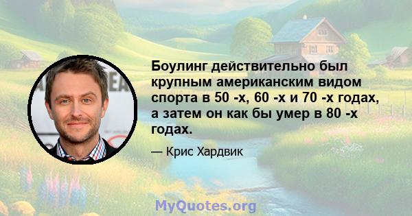 Боулинг действительно был крупным американским видом спорта в 50 -х, 60 -х и 70 -х годах, а затем он как бы умер в 80 -х годах.