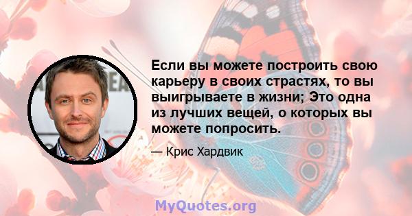 Если вы можете построить свою карьеру в своих страстях, то вы выигрываете в жизни; Это одна из лучших вещей, о которых вы можете попросить.