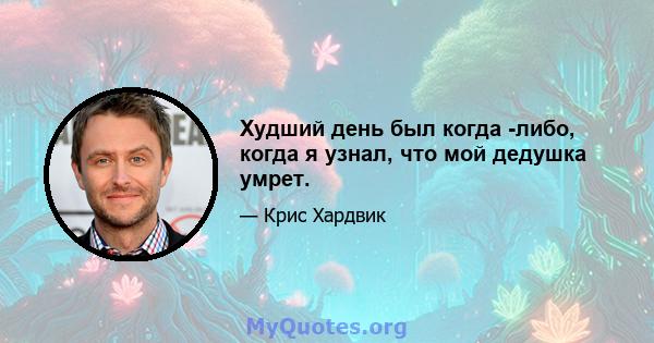 Худший день был когда -либо, когда я узнал, что мой дедушка умрет.