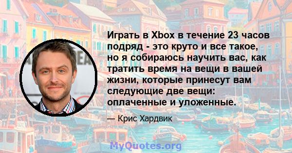 Играть в Xbox в течение 23 часов подряд - это круто и все такое, но я собираюсь научить вас, как тратить время на вещи в вашей жизни, которые принесут вам следующие две вещи: оплаченные и уложенные.