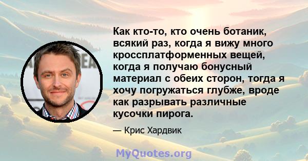 Как кто-то, кто очень ботаник, всякий раз, когда я вижу много кроссплатформенных вещей, когда я получаю бонусный материал с обеих сторон, тогда я хочу погружаться глубже, вроде как разрывать различные кусочки пирога.