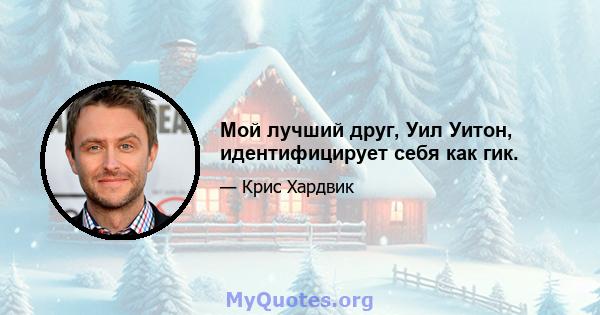 Мой лучший друг, Уил Уитон, идентифицирует себя как гик.